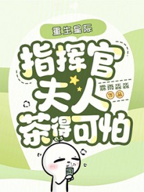 重生星际,指挥官夫人茶得可怕